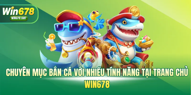 Chuyên mục bắn cá với nhiều tính năng tại WIN678