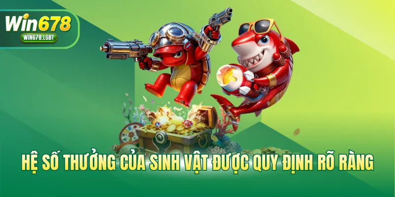 Hệ số thưởng của sinh vật được quy định rõ ràng