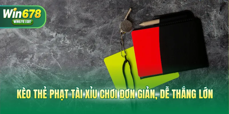 Kèo thẻ phạt tài xỉu chơi đơn giản, dễ thắng lớn