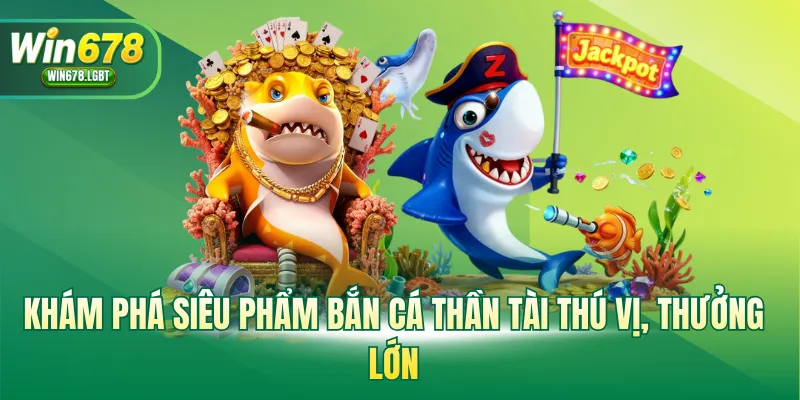 Khám phá siêu phẩm bắn cá thần tài thú vị, thưởng lớn