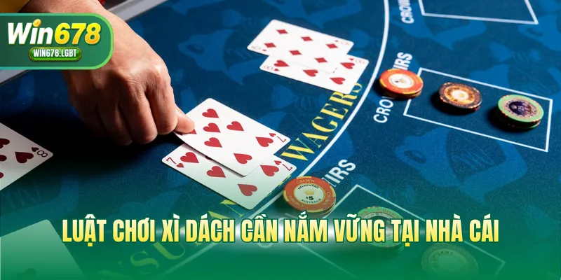 Luật chơi xì dách cần nắm vững tại nhà cái