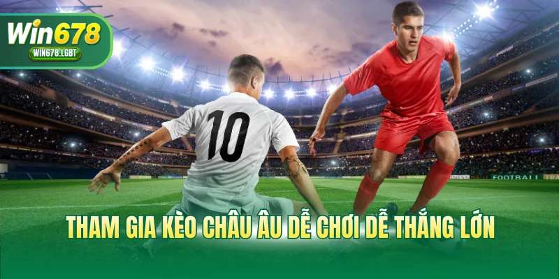 Tham gia kèo châu Âu dễ chơi dễ thắng lớn