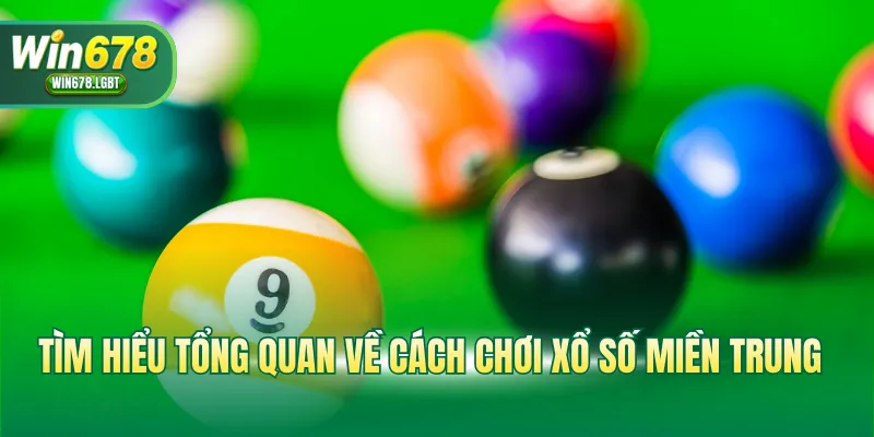 Tìm hiểu tổng quan về cách chơi xổ số miền Trung